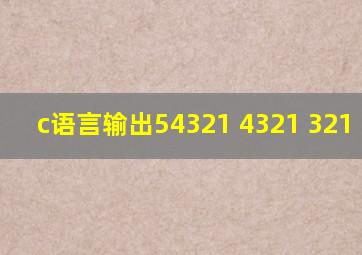 c语言输出54321 4321 321 21 1